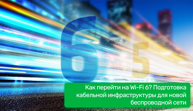 Как перейти на Wi-Fi 6? Подготовка кабельной инфраструктуры для новой беспроводной сети