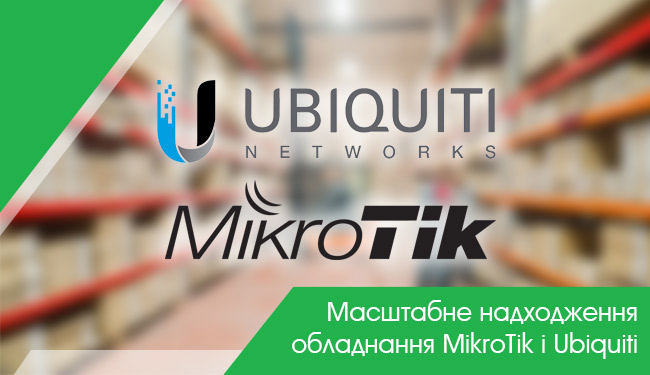 Масштабне надходження обладнання MikroTik і Ubiquiti